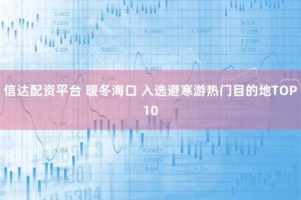 信达配资平台 暖冬海口 入选避寒游热门目的地TOP10